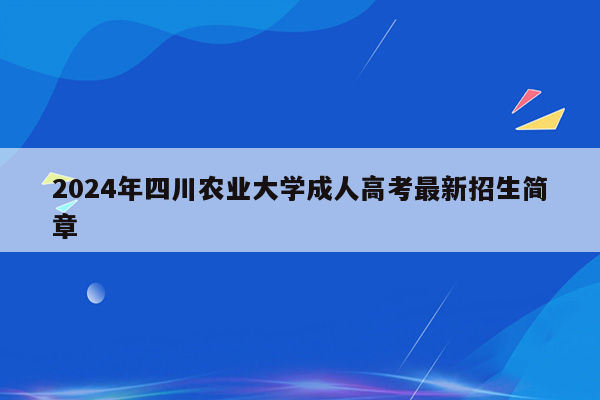 2024年四川农业大学成人高考最新招生简章