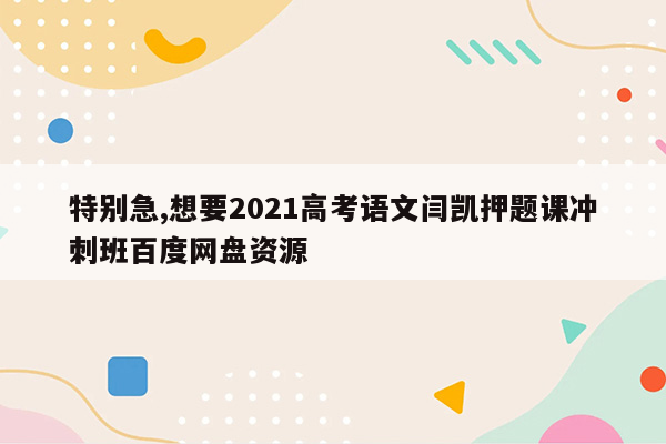 特别急,想要2021高考语文闫凯押题课冲刺班百度网盘资源