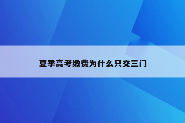 夏季高考缴费为什么只交三门