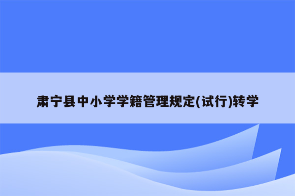 肃宁县中小学学籍管理规定(试行)转学