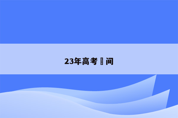 23年高考吋间