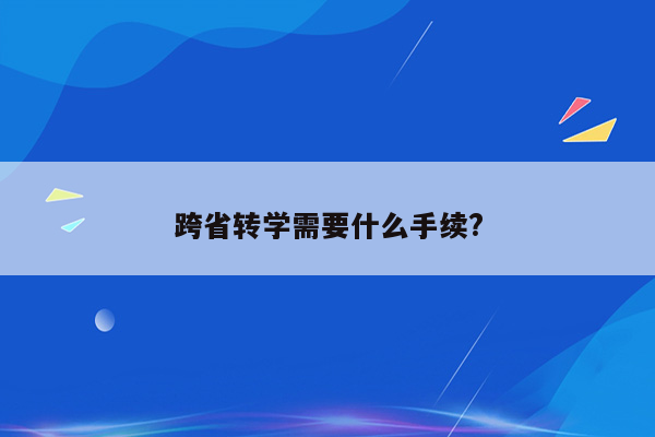 跨省转学需要什么手续?