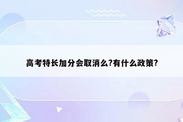 高考特长加分会取消么?有什么政策?