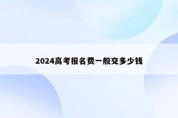 2024高考报名费一般交多少钱