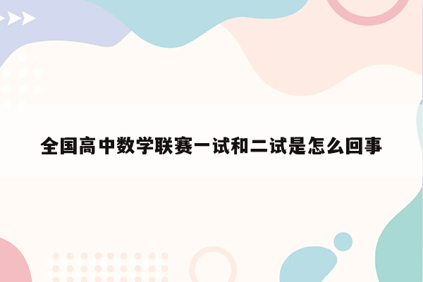 全国高中数学联赛一试和二试是怎么回事