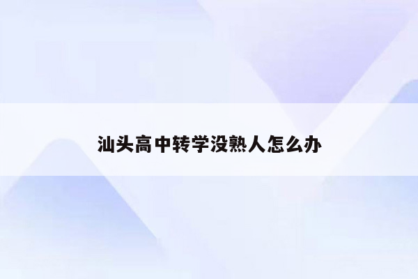 汕头高中转学没熟人怎么办