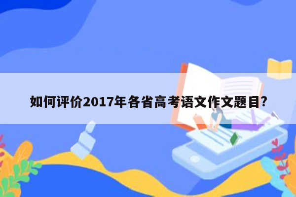 如何评价2017年各省高考语文作文题目?