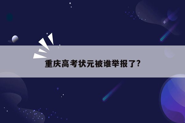 重庆高考状元被谁举报了?