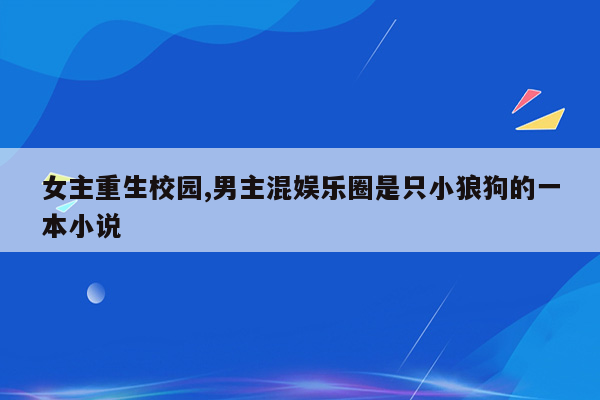 女主重生校园,男主混娱乐圈是只小狼狗的一本小说