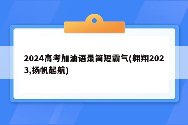 2024高考加油语录简短霸气(翱翔2023,扬帆起航)