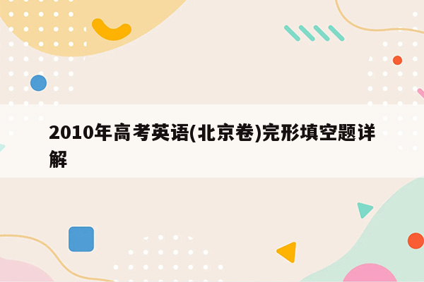 2010年高考英语(北京卷)完形填空题详解