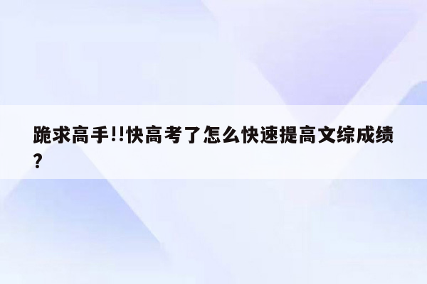 跪求高手!!快高考了怎么快速提高文综成绩?