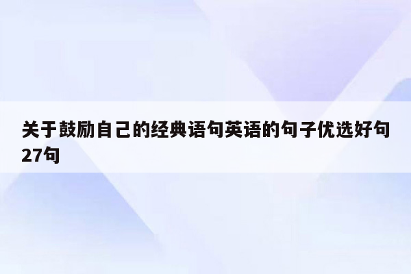 关于鼓励自己的经典语句英语的句子优选好句27句