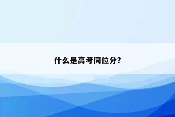 什么是高考同位分?