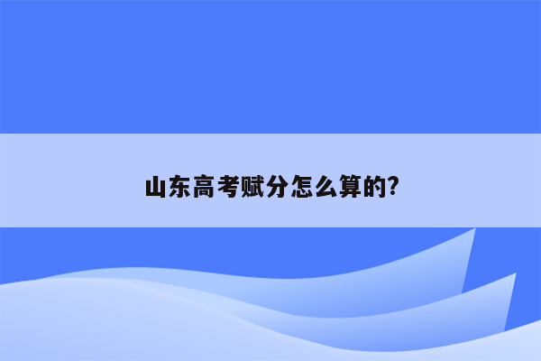 山东高考赋分怎么算的?