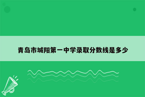 青岛市城阳第一中学录取分数线是多少