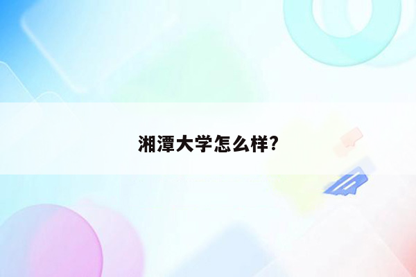 湘潭大学怎么样?