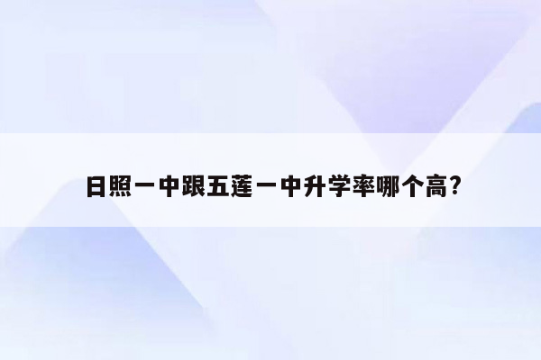 日照一中跟五莲一中升学率哪个高?