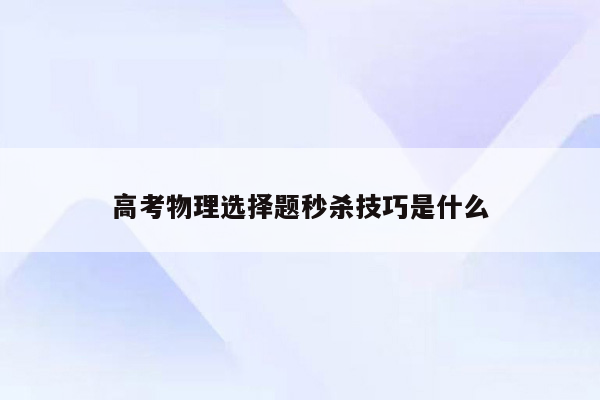 高考物理选择题秒杀技巧是什么