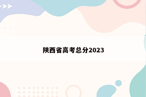 陕西省高考总分2023