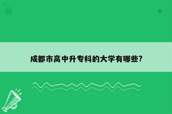 成都市高中升专科的大学有哪些?