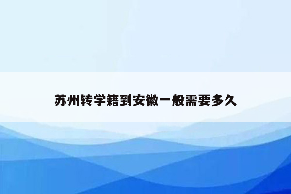 苏州转学籍到安徽一般需要多久