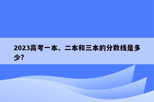 2023高考一本、二本和三本的分数线是多少?