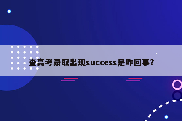 查高考录取出现success是咋回事?