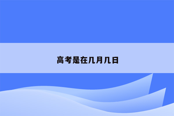 高考是在几月几日