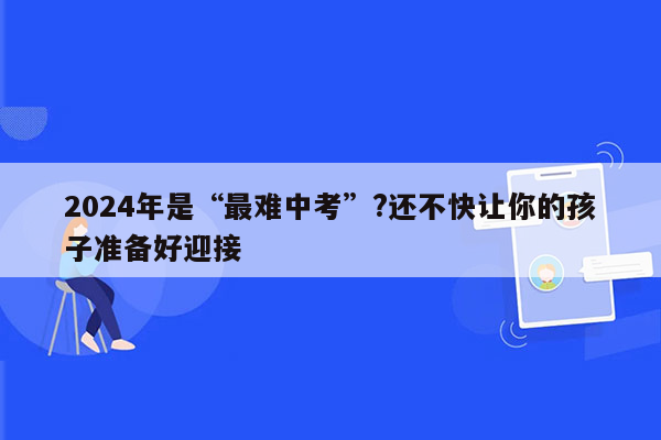 2024年是“最难中考”?还不快让你的孩子准备好迎接