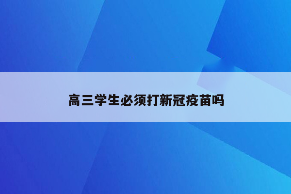 高三学生必须打新冠疫苗吗