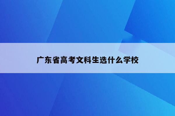 广东省高考文科生选什么学校