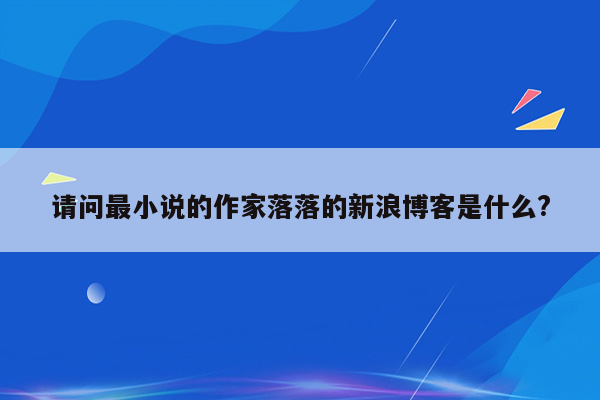 请问最小说的作家落落的新浪博客是什么?