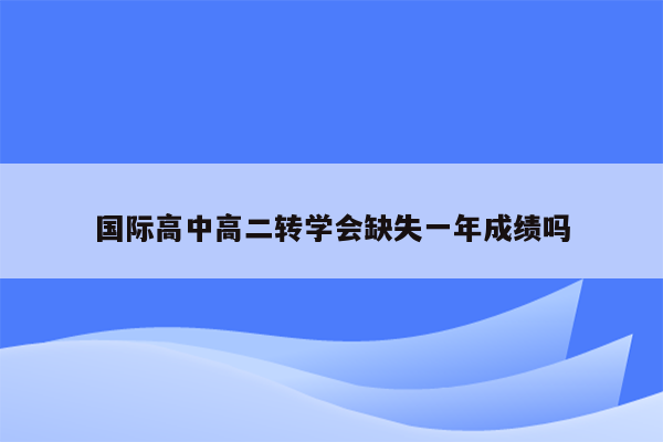 国际高中高二转学会缺失一年成绩吗