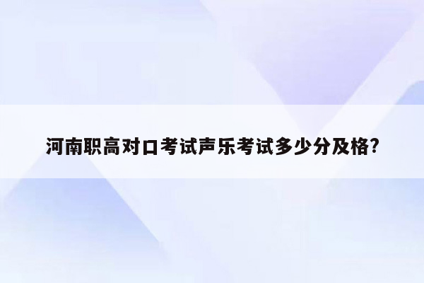 河南职高对口考试声乐考试多少分及格?