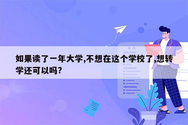 如果读了一年大学,不想在这个学校了,想转学还可以吗?