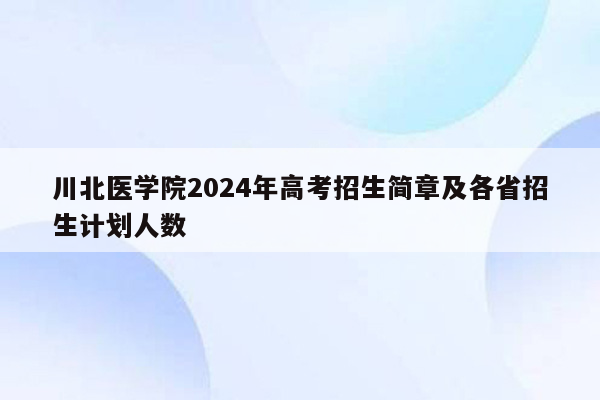 川北医学院2024年高考招生简章及各省招生计划人数