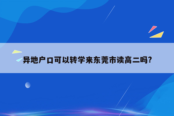 异地户口可以转学来东莞市读高二吗?