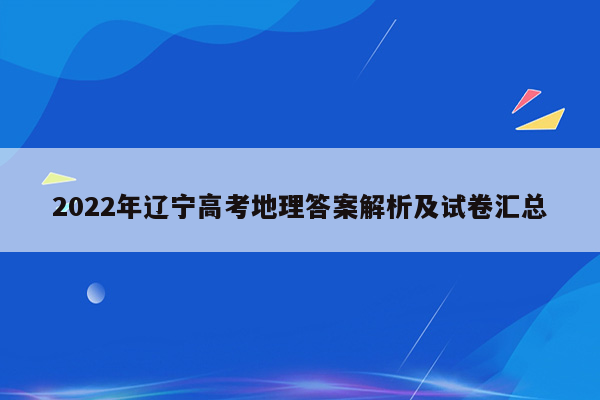 2022年辽宁高考地理答案解析及试卷汇总