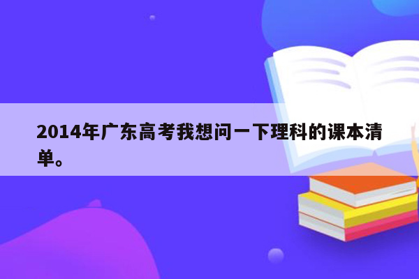 2014年广东高考我想问一下理科的课本清单。