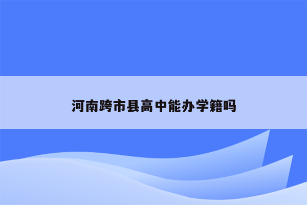 河南跨市县高中能办学籍吗