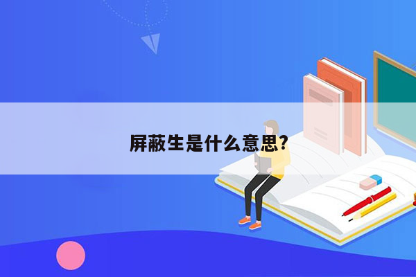 屏蔽生是什么意思?