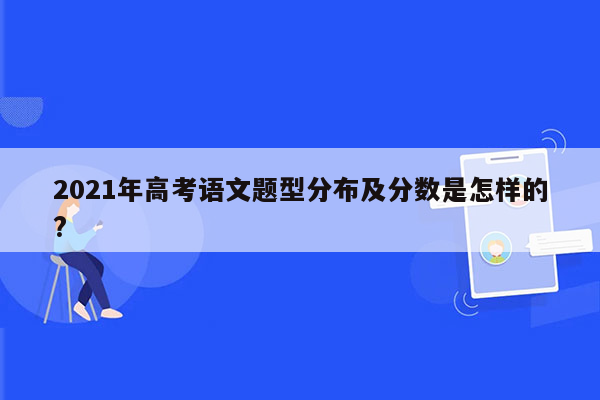 2021年高考语文题型分布及分数是怎样的?