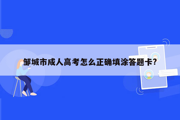 邹城市成人高考怎么正确填涂答题卡?