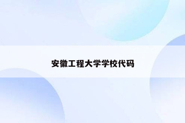 安徽工程大学学校代码