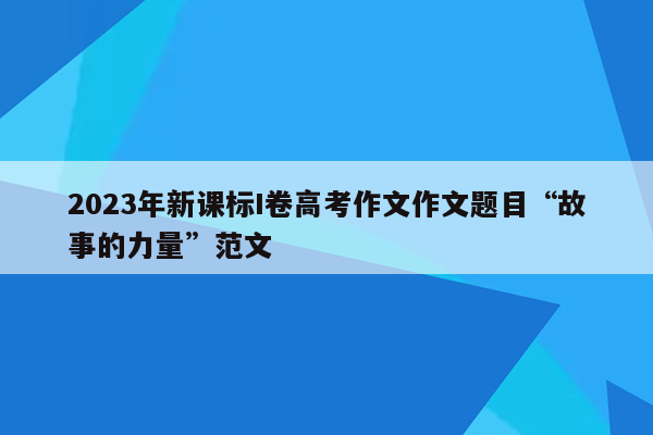 2023年新课标I卷高考作文作文题目“故事的力量”范文