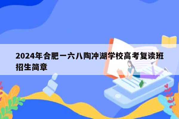 2024年合肥一六八陶冲湖学校高考复读班招生简章