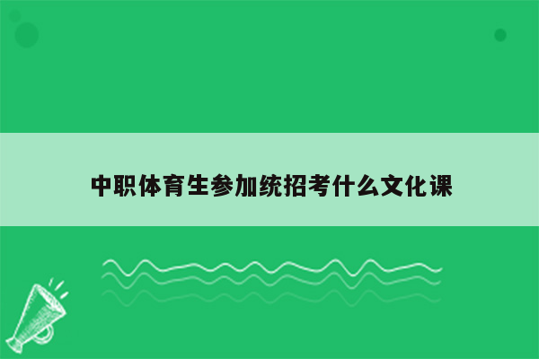 中职体育生参加统招考什么文化课