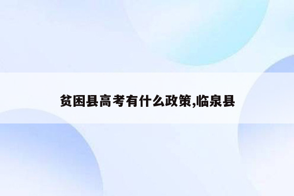 贫困县高考有什么政策,临泉县