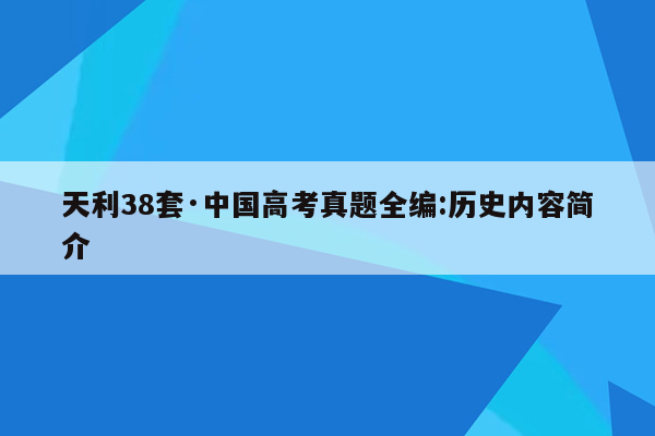 天利38套·中国高考真题全编:历史内容简介